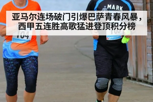亚马尔连场破门引爆巴萨青春风暴，西甲五连胜高歌猛进登顶积分榜
